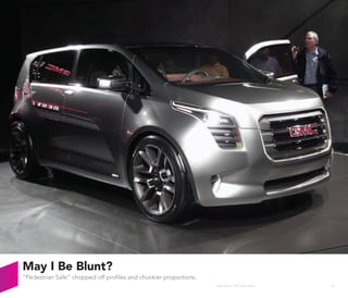 May I Be Blunt?
“Pedestrian Safe” chopped off profiles and chunkier proportions.
                                                                   Wanderlust: 2010 Auto Show   25
 