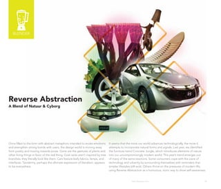 BLENDER




Reverse Abstraction
A Blend of Natuur & Cyborg




once filled to the brim with abstract metaphors intended to evoke emotions           It seems that the more our world advances technologically, the more it
and strengthen strong bonds with users, the design world is moving away              attempts to incorporate natural forms and signals. Last year, we identified
from poetry and moving towards prose. Gone are the gestures of plants and            the furniture trend Concrete Jungle, which introduces elements of nature
other living things in favor of the real thing. Coat racks aren’t inspired by tree   into our uncompromisingly modern world. This year’s trend emerges out
branches; they literally look like them. Cars feature leafy fabrics, lamps, and      of many of the same reactions. Some consumers cope with the pace of
interfaces. Taxidermy, perhaps the ultimate expression of literalism, appears        technology and urbanity by surrounding themselves with reminders that
to be everywhere.                                                                    simpler lifestyles still exist. others thrive on the pressures of modern life,
                                                                                     using Reverse Abstraction as a humorous, ironic way to show self-awareness.


                                                                                                       http://kascope.com/                                        34
 