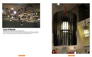 Lack of Muscle
Metals like iron and steel are generally associated with strength and mass. However, throughout
the show many pieces were using these materials minimally, creating a spindly skeleton that
seemed to be just enough structure to hold the elements of the design together.




                                          52 | Strange Craft                                      53 | Strange Craft
 