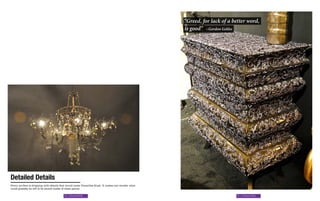 “Greed, for lack of a better word,
                                                                                                    is good” -Gordon Gekko




Detailed Details
Every surface is dripping with details that would make Versailles blush. It makes one wonder what
could possibly be left to be stored inside of these pieces.

                                         82 | Nouveau Riche                                                                 83 | Nouveau Riche
 