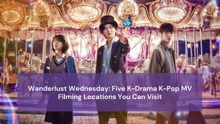 Wanderlust Wednesday: Five K-Drama K-Pop MV
Filming Locations You Can Visit
 