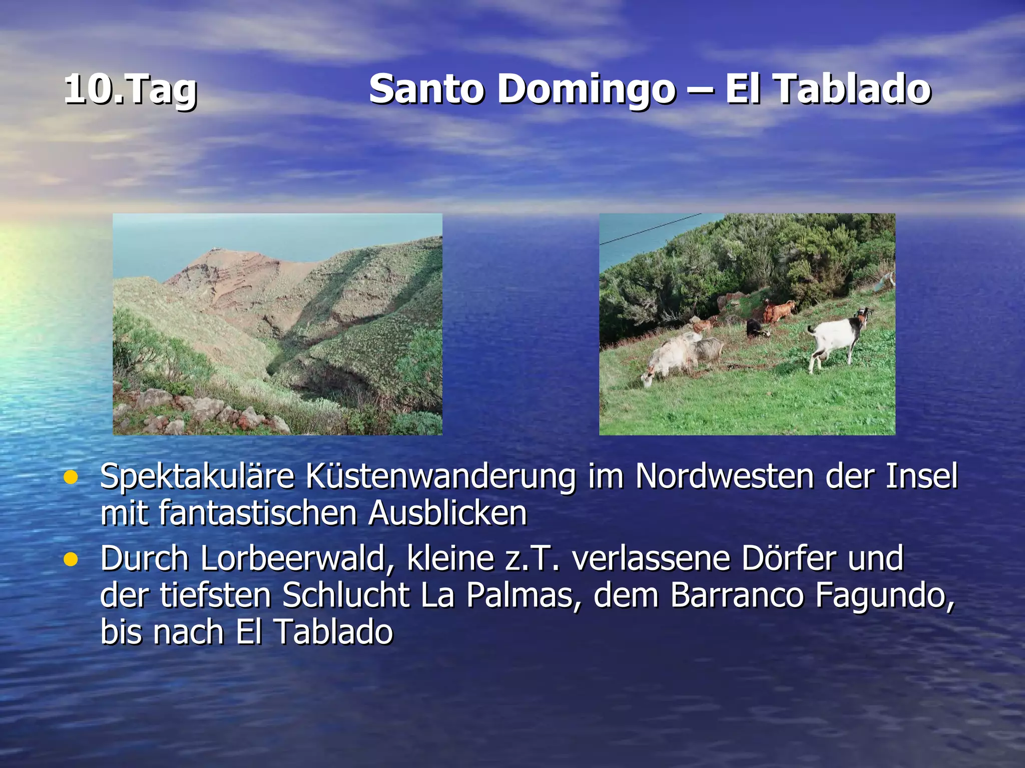 10.Tag Santo Domingo – El Tablado Spektakuläre Küstenwanderung im Nordwesten der Insel mit fantastischen Ausblicken Durch Lorbeerwald, kleine z.T. verlassene Dörfer und der tiefsten Schlucht La Palmas, dem Barranco Fagundo, bis nach El Tablado 