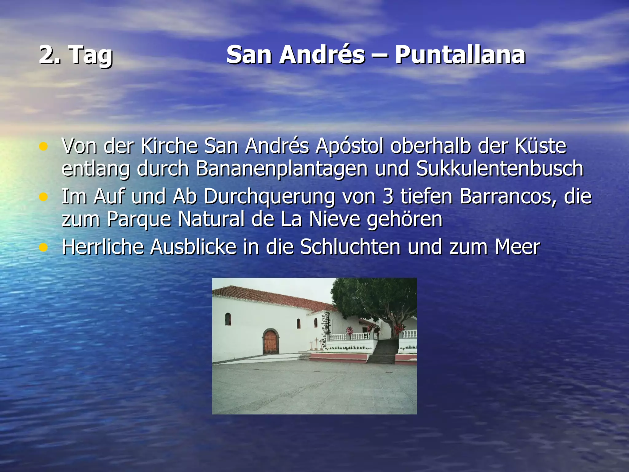 2. Tag San Andrés – Puntallana Von der Kirche San Andrés Apóstol oberhalb der Küste entlang durch Bananenplantagen und Sukkulentenbusch Im Auf und Ab Durchquerung von 3 tiefen Barrancos, die zum Parque Natural de La Nieve gehören  Herrliche Ausblicke in die Schluchten und zum Meer 