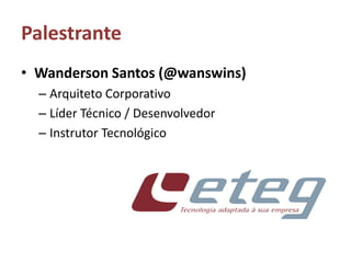 PalestranteWanderson Santos (@wanswins)Arquiteto CorporativoLíder Técnico / DesenvolvedorInstrutor Tecnológico