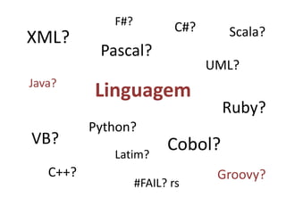LinguagemF#?C#?Scala?XML?Pascal?UML?Java?Ruby?Python?VB?Cobol?Latim?C++?Groovy?#FAIL? rs
