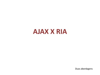 AJAX X RIADuas abordagens