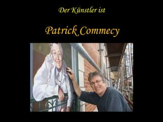 Der Künstler ist

Patrick Commecy
 