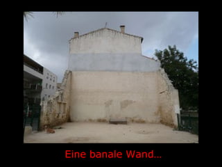 Eine banale Wand…
 