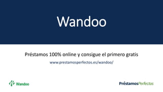 Wandoo
Préstamos 100% online y consigue el primero gratis
www.prestamosperfectos.es/wandoo/
 