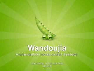 Wandoujia
A cross-platform mobile content distributor.
Junyu Wang, Jin Cui, Jack Feng
2010/10

 