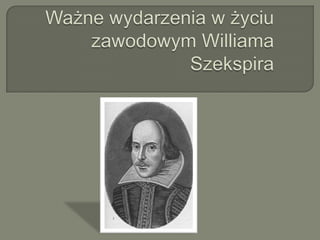 Ważne wydarzenia w życiu zawodowym Williama Szekspira 