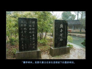 「蘭亭碑林」是歷代書法名家在這裡留下的墨跡碑刻。
 