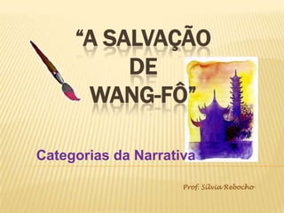 “A SALVAÇÃO DE WANG-FÔ” Categorias da Narrativa Prof. Sílvia Rebocho 