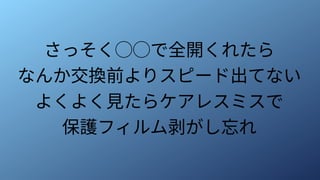 さっそく◯◯で全開くれたら
なんか交換前よりスピード出てない
よくよく見たらケアレスミスで
保護フィルム剥がし忘れ
 