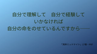 自分で理解して　自分で経験して
いかなければ
自分の命をのせているんですから──
「湾岸ミッドナイト」17巻・P97
 