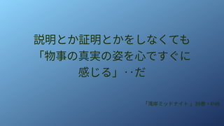 説明とか証明とかをしなくても
「物事の真実の姿を心ですぐに
感じる」‥だ
「湾岸ミッドナイト 」39巻・P46
 