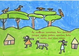 As mulleres camiñan ben dereitas
porque agora poden apañar leña
     a carón das súas casas.
 