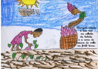 Wangari axuda
  á súa nai
   na colleita
  da batata
 e a cana de
azucre do millo
na fértil terra.
 