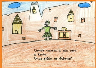 Cando regresa á súa casa
a Kenia.
Onde están as árbores?
 