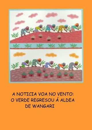 A NOTICIA VOA NO VENTO:
O VERDE REGRESOU Á ALDEA
     DE WANGARI
 