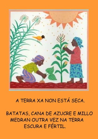 A TERRA XA NON ESTÁ SECA.

BATATAS, CANA DE AZUCRE E MILLO
 MEDRAN OUTRA VEZ NA TERRA
      ESCURA E FÉRTIL.
 