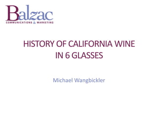 HISTORY OF CALIFORNIA WINE
IN 6 GLASSES
Michael Wangbickler
 
