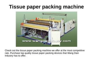 Tissue paper packing machine
Check out the tissue paper packing machine we offer at the most competitive
rate. Purchase top quality tissue paper packing devices that Wang Dain
Industry has to offer.
 