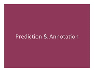 Predic'on	
  &	
  Annota'on	
  
 