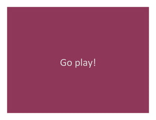 Go	
  play!	
  
 