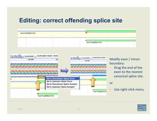 Editing: correct offending splice site
Example 88
Modify	
  exon	
  /	
  intron	
  
boundary:	
  	
  
-­‐  Drag	
  the	
  ...