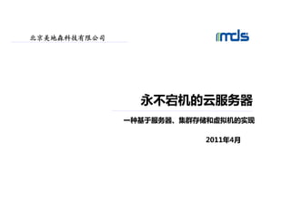 北京美地森科技有限公司




                永不宕机的云服务器
              一种基于服务器、集群存储和虚拟机的实现

                         2011年4月
 