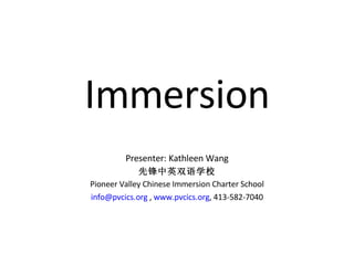 Immersion Presenter: Kathleen Wang 先锋中英双语学校 Pioneer Valley Chinese Immersion Charter School [email_address]  ,  www.pvcics.org , 413-582-7040 