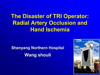 The Disaster of TRI Operator:
Radial Artery Occlusion and
       Hand Ischemia


Shenyang Northern Hospital
      Wang shouli
 