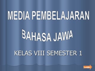 Lanjut
KELAS VIII SEMESTER 1
 