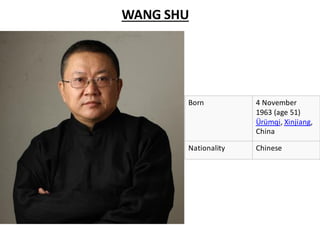 WANG SHU
Born 4 November
1963 (age 51)
Ürümqi, Xinjiang,
China
Nationality Chinese
 