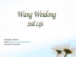 By Rodica St ă tescu Source:  http://www.liveinternet.ru Automatic Transition Wang Weidong Still Life 