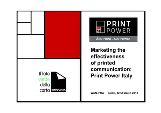 Marketing the
effectiveness
of printed
communication:
Print Power Italy
WAN-IFRA Berlin, 22nd March 2012
 