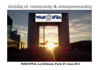 dichtbij.nl: community & entrepreneurship




      WAN/IFRA, La Défense, Paris 27 June 2011
 