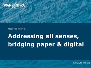 Manfred Werfel


Addressing all senses,
bridging paper & digital


                    www.wan-ifra.org
 