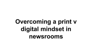 Slides for WAN IFRA 
Newsroom Summit panel 
on culture change 
October 13 2014 
 