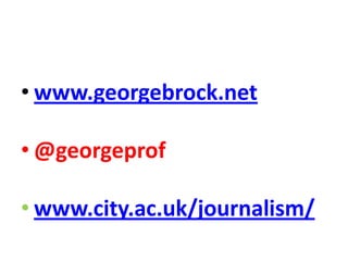 www.georgebrock.net@georgeprofwww.city.ac.uk/journalism/