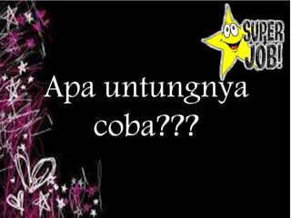 Apa untungnya
coba???
 