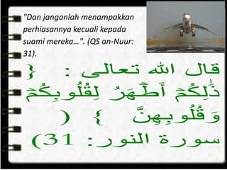 :{
}(
:31)
"Dan janganlah menampakkan
perhiasannya kecuali kepada
suami mereka…". (QS an-Nuur:
31).
 