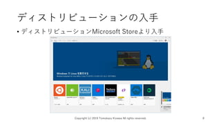 ディストリビューションの入手
• ディストリビューションMicrosoft Storeより入手
Copyright (c) 2019 Tomokazu Kizawa All rights reserved. 8
 