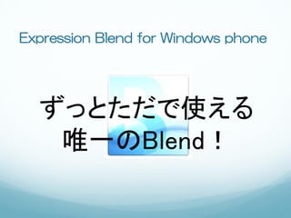 Expression Blend for Windows phone




  ずっとただで使える
   唯一のBlend！
 