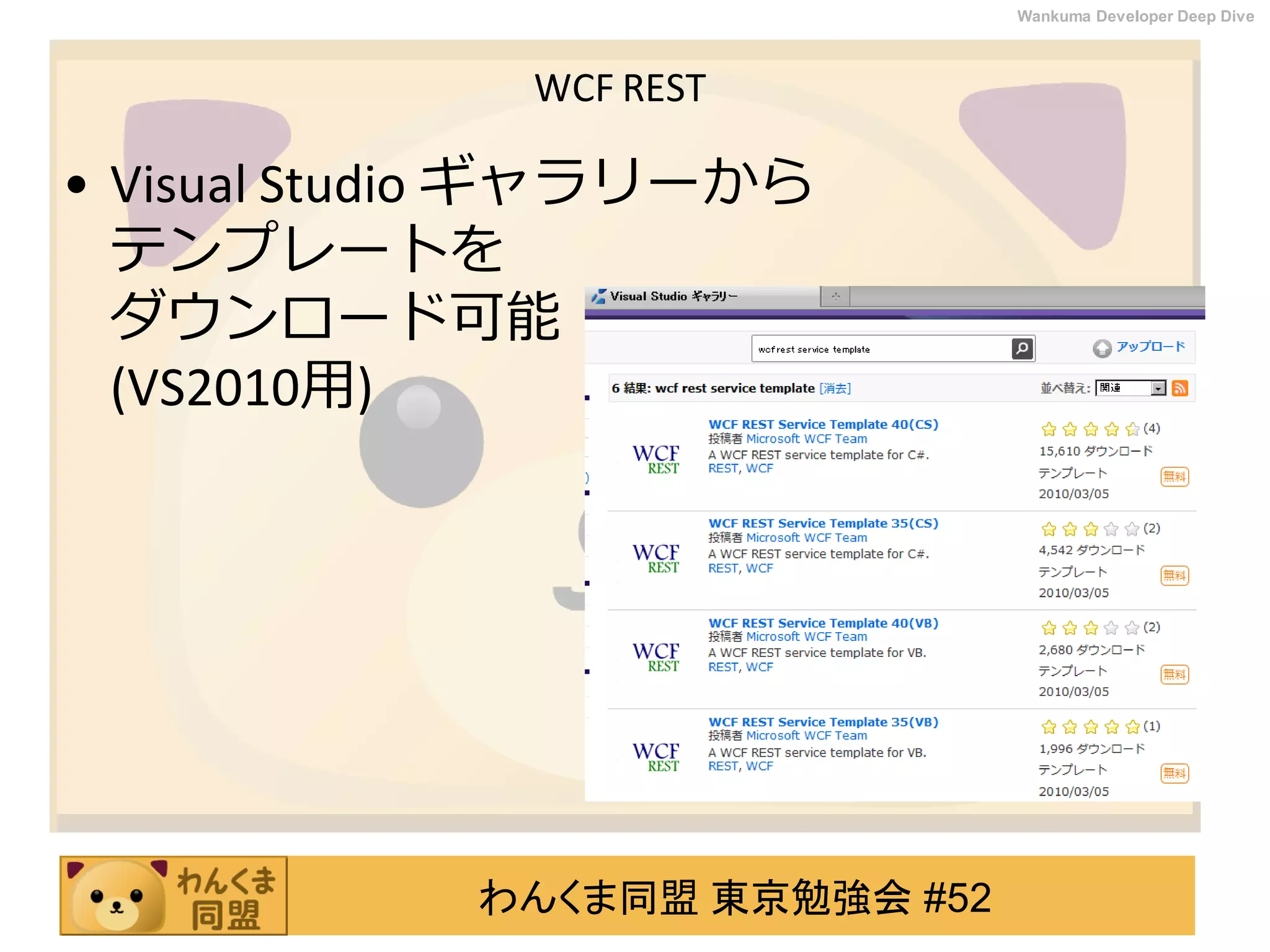 わんくま同盟 東京勉強会 #52
Wankuma Developer Deep Dive
WCF REST
• Visual Studio ギャラリーから
テンプレートを
ダウンロード可能
(VS2010用)
 