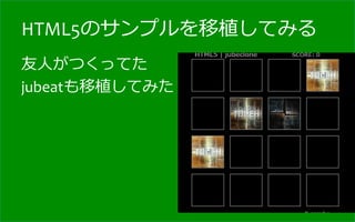 HTML5のサンプルを移植してみる
友⼈人がつくってた	
  
jubeatも移植してみた	
  
 