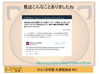 わんくま同盟 札幌勉強会 #01
最近こんなことありましたね
http://www.publickey1.jp/blog/17/gitlabcom56.html
 