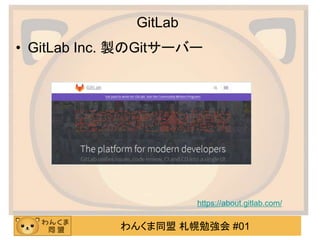 わんくま同盟 札幌勉強会 #01
GitLab
• GitLab Inc. 製のGitサーバー
https://about.gitlab.com/
 
