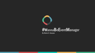 #WannaBeEventManager
By Mario E. Kanaan
 